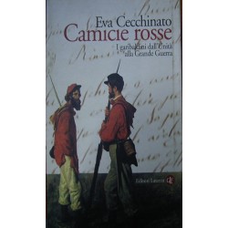 Camicie rosse. I garibaldini dall'unità alla Grande Guerra - Eva Cecchinato