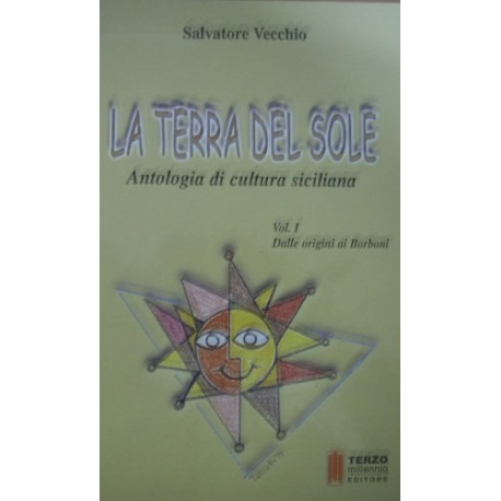 La terra del sole. Antologia di cultura siciliana vol.1 - Dalle origini ai Borboni - Salvatore Vecchio