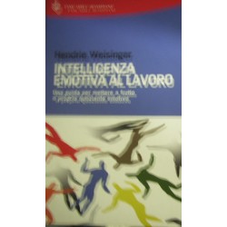 Intelligenza emotiva al lavoro. Una guida per mettere a frutto il proprio quoziente emotivo - Hendrie Weisinger