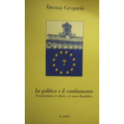 La politica e il cambiamento. Il trasformismo, le riforme e la nuova Repubblica - Vincenzo Cacopardo
