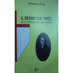 Il segno che vince. Vita e pensiero di Luigi Sturzo - Pierfrancesco Scollo