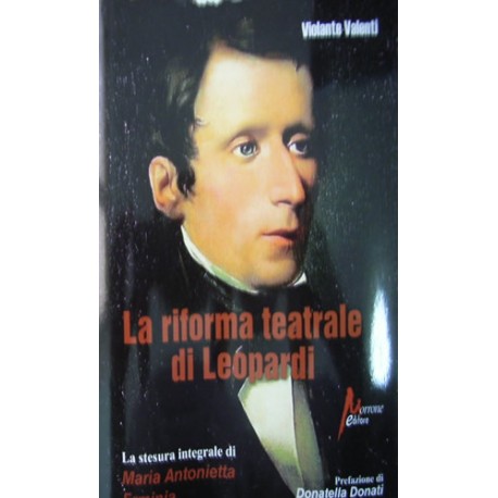 La riforma teatrale di Leopardi. La stesura integrale di «Maria Antonietta», «Erminia», «Telesilla» - Violante Valenti