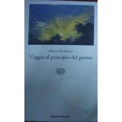 Viaggio al principio del giorno - Alberto Bevilacqua