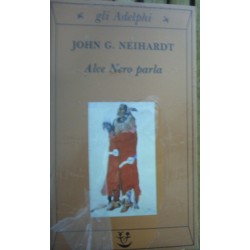Alce Nero parla. Vita di uno stregone dei sioux Oglala - John G. Neihardt