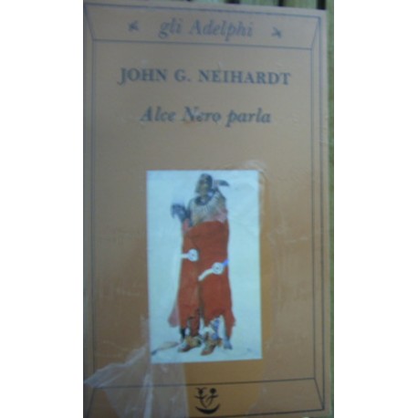 Alce Nero parla. Vita di uno stregone dei sioux Oglala - John G. Neihardt