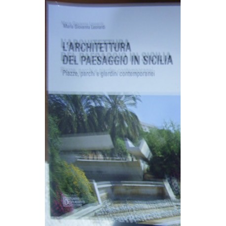 L' architettura del paesaggio in Sicilia. Piazze, parchi e giardini contemporanei - Maria Giovanna Leonardi