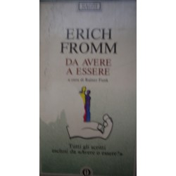 Da avere a essere - Tutti gli scritti esclusi da " Avere o essere? " - E. Fromm