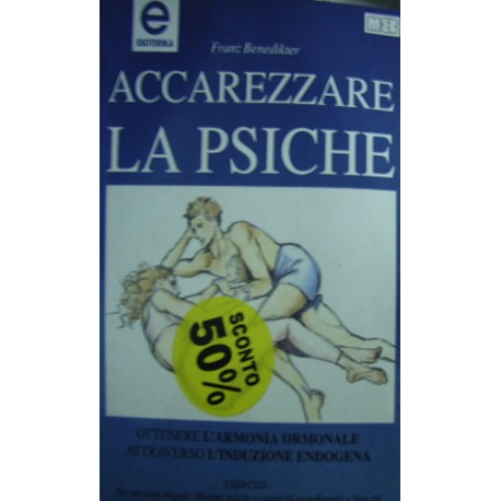 Accarezzare la psiche. Ottenere l'armonia ormonale attraverso l'induzione endogena - - Franz Benedikter