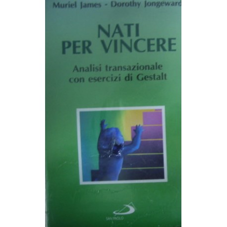 Nati per vincere. Analisi transazionale con esercizi di Gestalt - Muriel James/Dorothy Jongeward