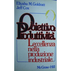 Obiettivo produttività. L'eccellenza nella produzione industriale - Eliyahu M.Goldratt/Jeff Cox