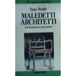 Maledetti architetti. Dal Bauhaus a casa nostra - Tom Wolfe