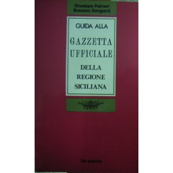 Guida alla Gazzetta ufficiale della Regione siciliana - Giuseppe Palmeri/Rossana Dongarrà