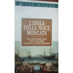 L' isola della noce moscata. Come avventurieri, pirati, mercanti di spezie cambiarono la storia del mondo - Giles Milton